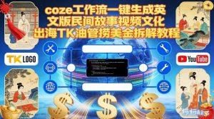 Coze扣子工作流一键生成英文版民间故事视频,文化出海TK油管捞美金拆解教程-聊项目