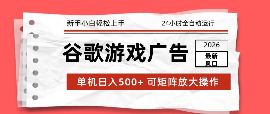 2026最新谷歌游戏广告 单机日入500+ 24小时全自动运行，新手小白轻松玩转-聊项目