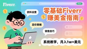 零基础Fiverr赚美金指南,涵盖资料设置、定价策略、销售技巧,系统教学,月入1w+美元-聊项目