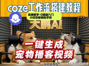 Coze工作流AI一键生成宠物播客视频,全程保姆级教程,零基础小白保姆级教学-聊项目