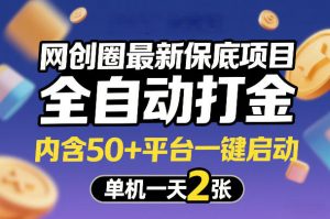 网创圈最新保底项目，全自动打金，内含50+平台一键启动，单机一天2张+【揭秘】-聊项目