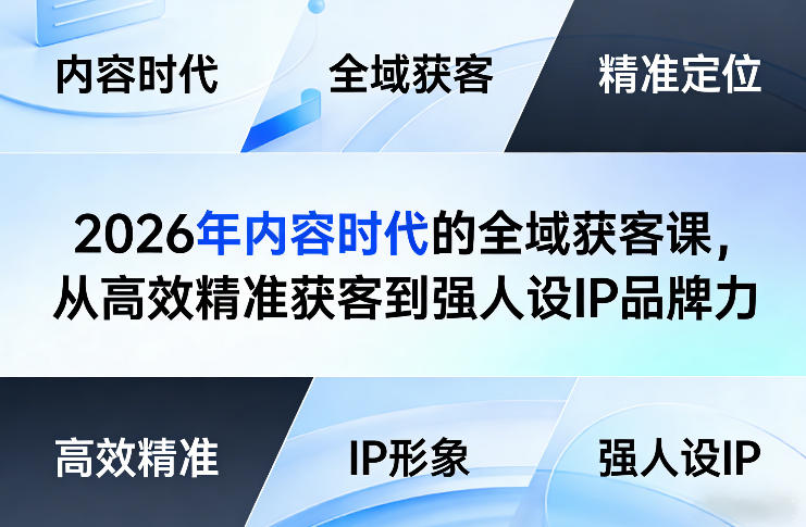 2026年内容时代的全域获客课，从高效精准获客到强人设IP品牌力-聊项目