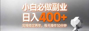 小白必做副业日入400+,真实实操稳定两年,每天操作10分钟-聊项目