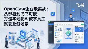 OpenClaw企业级实战:从部署到飞书对接,打造本地化AI数字员工赋能业务场景-聊项目