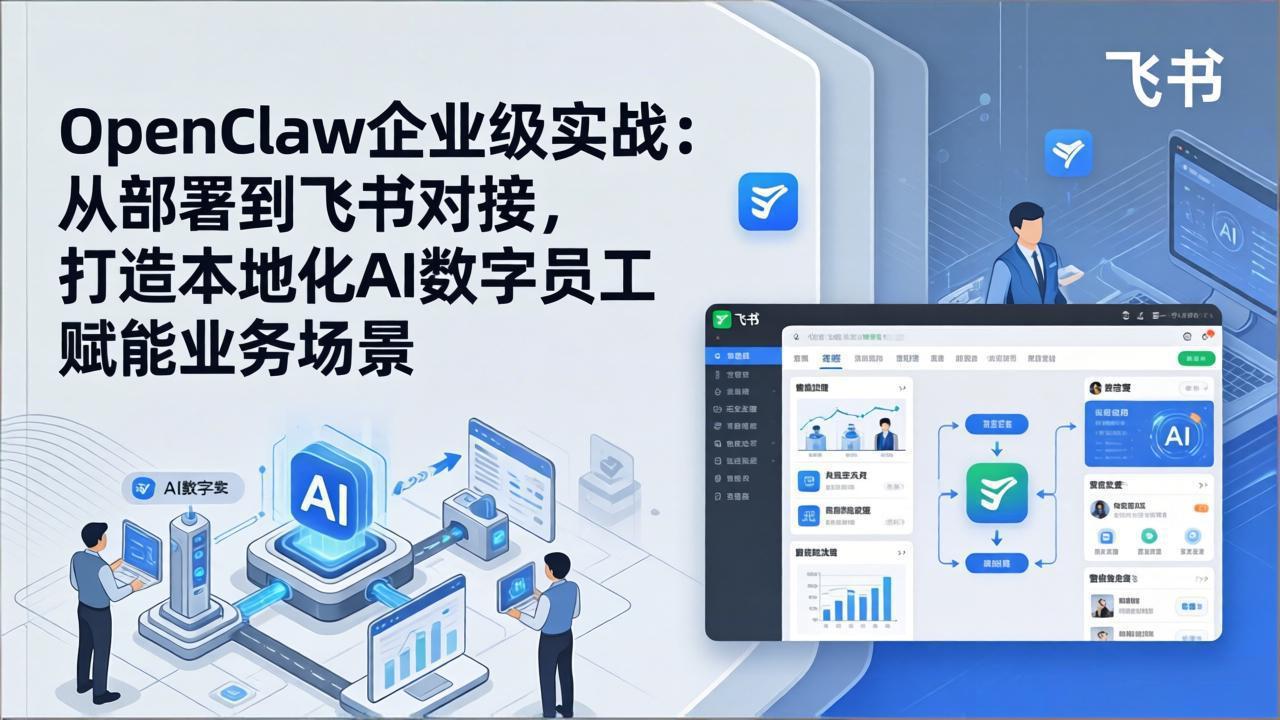 OpenClaw企业级实战：从部署到飞书对接，打造本地化AI数字员工赋能业务场景-聊项目
