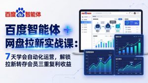 百度智能体 + 网盘拉新实战课：7 天学会自动化运营，解锁拉新转存会员三重复利收益-聊项目