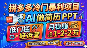 拼多多冷门暴利项目：AI 做简历 PPT，低门槛轻运营，月稳赚 1-2 万-聊项目