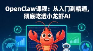 OpenClaw课程：从入门到精通，彻底吃透小龙虾AI-聊项目