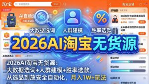 2026AI淘宝无货源-4月更新：大数据选词+人群建模+胜率选款，从选品到放大全自动化，月入1W+玩法-聊项目