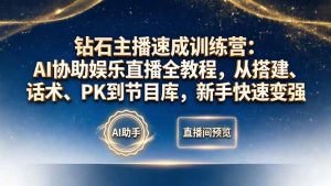 钻石主播速成训练营：AI协助娱乐直播全教程，从搭建、话术、PK到节目库，新手快速变强-聊项目