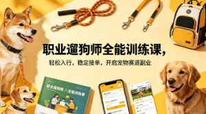 职业遛狗师全能训练课，轻松入行，稳定接单，开启宠物赛道副业-聊项目