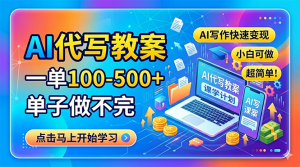 AI代写教案，一单100-500+，单子做不完，AI写作快速变现，小白可做 超简单！-聊项目