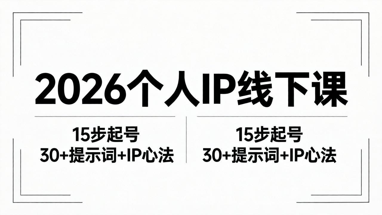 2026内容为王个人IP线下课全套资料：15步起号流程+30+提示词+IP心法实战-聊项目
