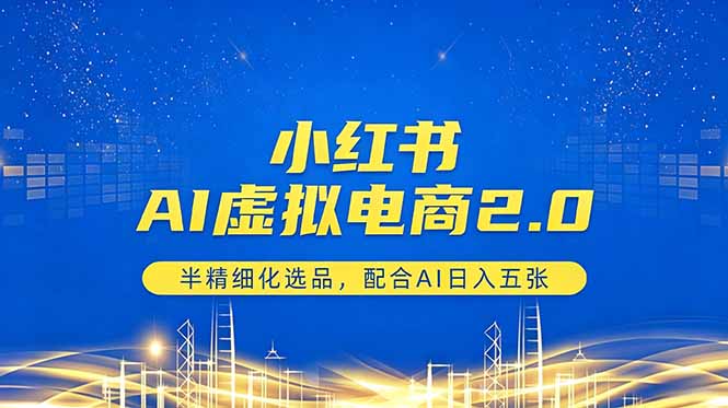 小红书AI虚拟电商2.0，半精细化选品，配合AI日入五张-聊项目