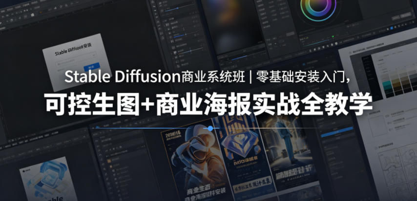 Stable Diffusion商业系统班｜零基础安装入门，可控生图+商业海报实战全教学-聊项目