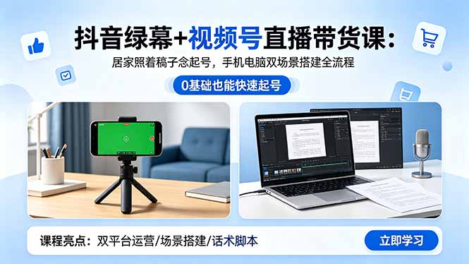 抖音绿幕+视频号直播带货课：居家照着稿子念起号，手机电脑双场景搭建全流程-聊项目