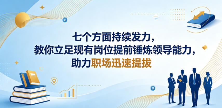 付费文章：七个方面持续发力，教你立足现有岗位提前锤炼领导能力，助力职场迅速提拔-聊项目