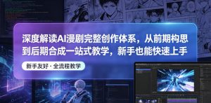 深度解读AI漫剧完整创作体系，从前期构思到后期合成一站式教学，新手也能快速上手-聊项目