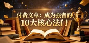 付费文章：成为强者的10大核心法门-聊项目