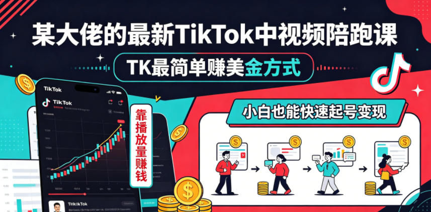 某大佬的最新TikTok中视频陪跑课，TK最简单賺美金方式，靠播放量賺钱，小白也能快速起号变现-聊项目