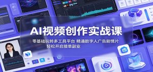 AI视频创作实战课:零基础玩转多工具平台,精通数字人广告、剧情片,轻松开启接单副业-聊项目