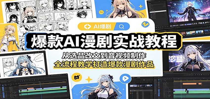 爆款AI漫剧实战教程：从选品改文到音视频制作，全流程教学打造爆款漫剧作品-聊项目