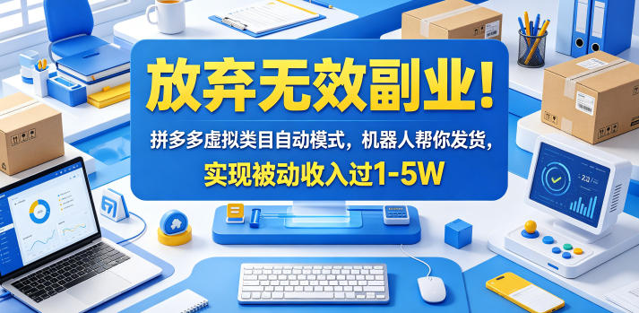 放弃无效副业！拼多多虚拟类目自动模式，机器人帮你发货，实现被动收入过1-5W【揭秘】-聊项目