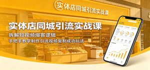 实体店同城引流实战课：拆解短视频爆客逻辑，手把手教学制作引流视频复制成功玩法-聊项目