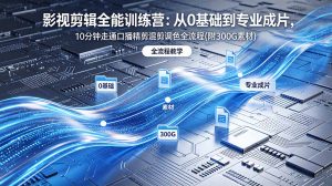 2026影视剪辑全能实战课|0基础到专业成片,全流程教学,高清带300G素材-聊项目