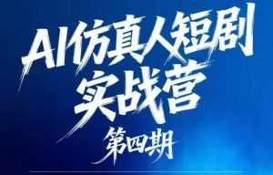 AI仿真人短剧实战营第四期，21天做出第一部AI仿真人短剧，普通人也能入局AI短剧新赛道-聊项目
