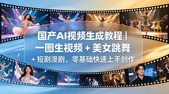 国产AI视频生成教程｜一图生视频 + 美女跳舞 + 短剧漫剧，零基础快速上手创作-聊项目
