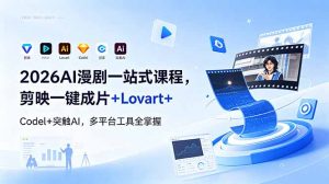 2026AI 漫剧一站式课程，剪映一键成片+Lovart+Codel+突触AI，多平台工具全掌握-聊项目