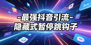 最强抖音引流-隐藏式暂停跳钩子，效果自测-聊项目