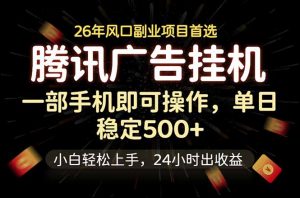 腾讯广告挂机，一部手机轻松日入500+，小白轻松上手，长期稳定-聊项目